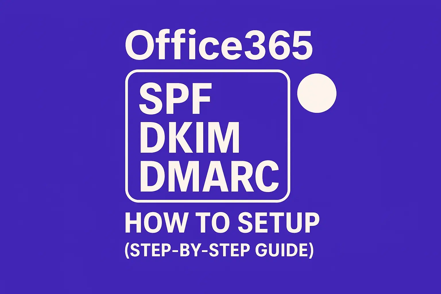 Office365: How To Setup SPF DKIM DMARC (Step-by-Step Guide)